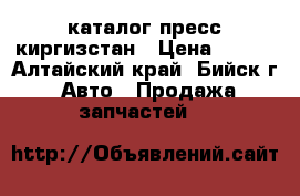 каталог пресс киргизстан › Цена ­ 160 - Алтайский край, Бийск г. Авто » Продажа запчастей   